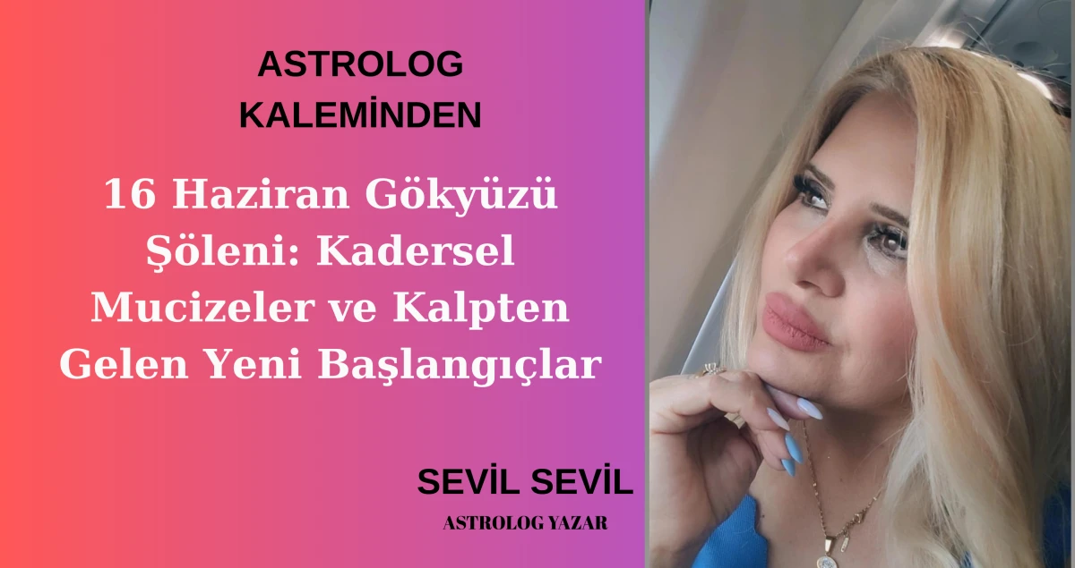 16 Haziran G&ouml;ky&uuml;z&uuml; Ş&ouml;leni: Kadersel Mucizeler ve Kalpten Gelen Yeni Başlangı&ccedil;lar