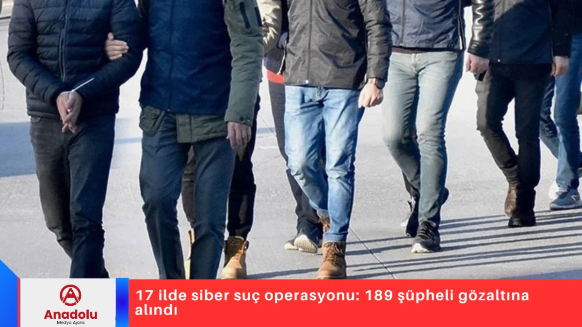 17 ilde siber suç operasyonu: 189 şüpheli gözaltına alındı