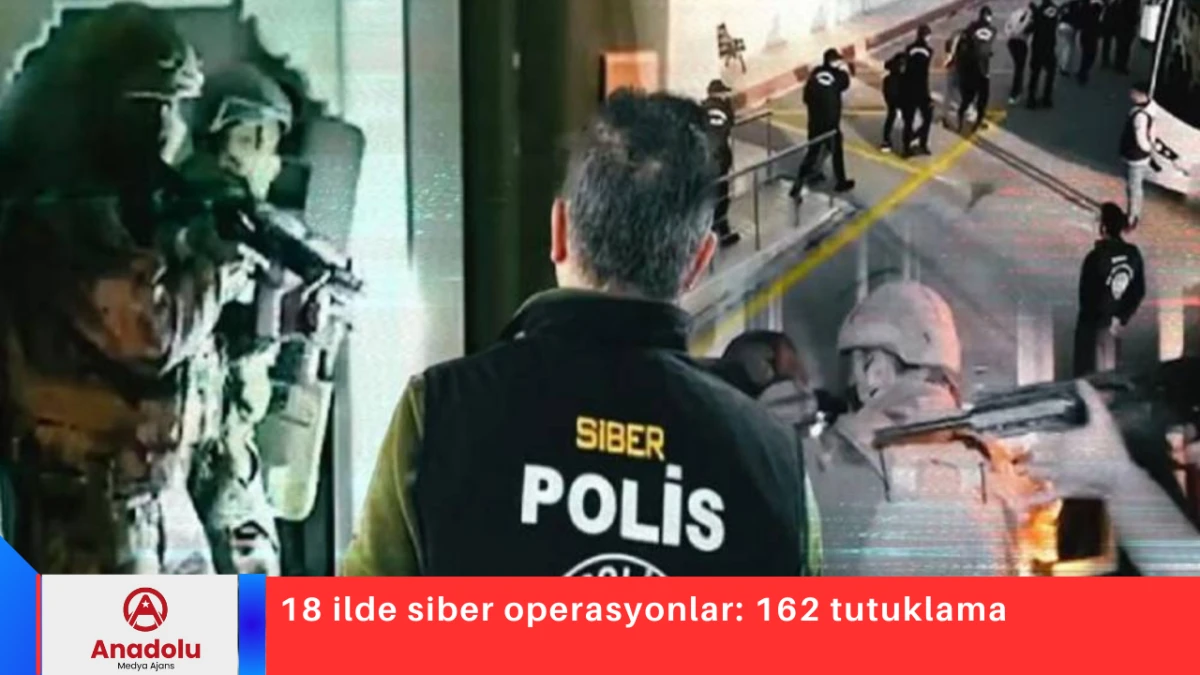 18 ilde siber operasyonlar: 162 tutuklama