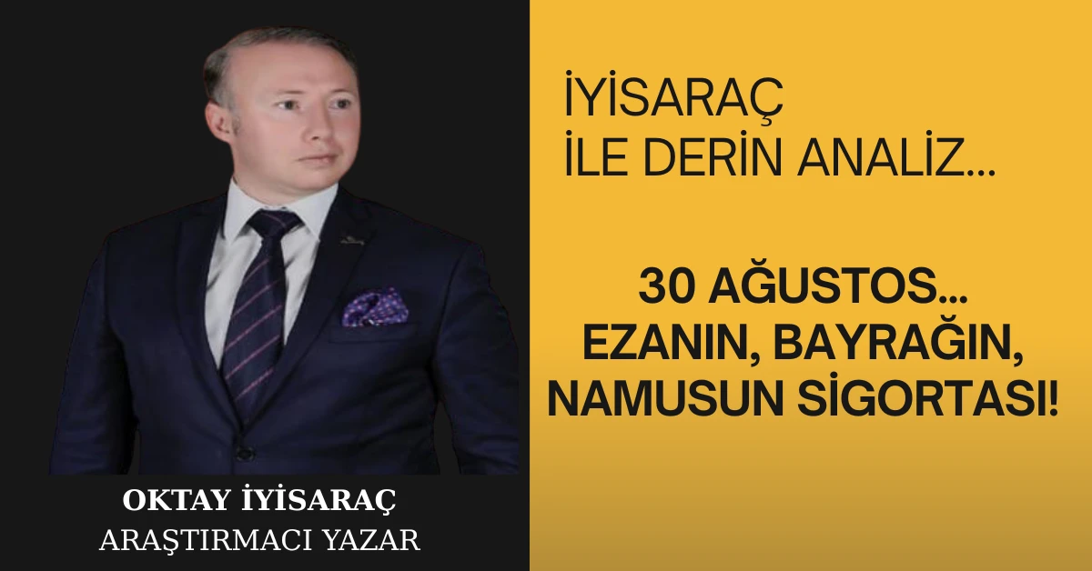 30 AĞUSTOS… EZANIN, BAYRAĞIN, NAMUSUN SİGORTASI!