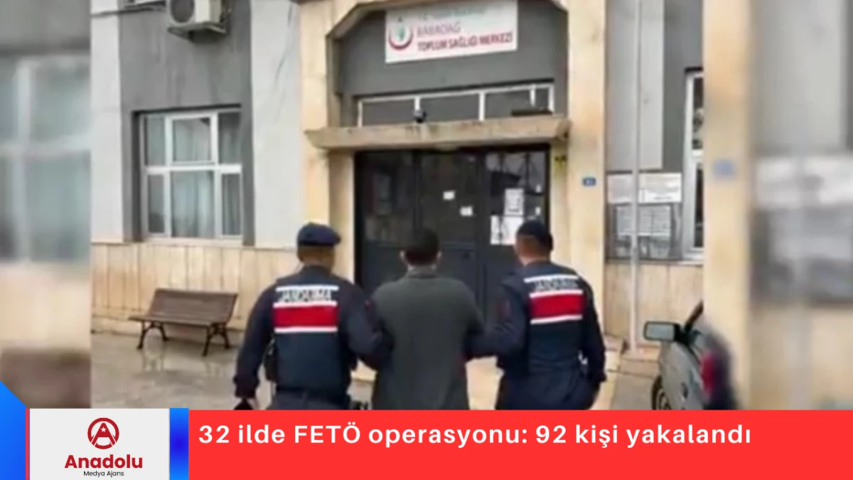 32 ilde FETÖ operasyonu: 92 kişi yakalandı