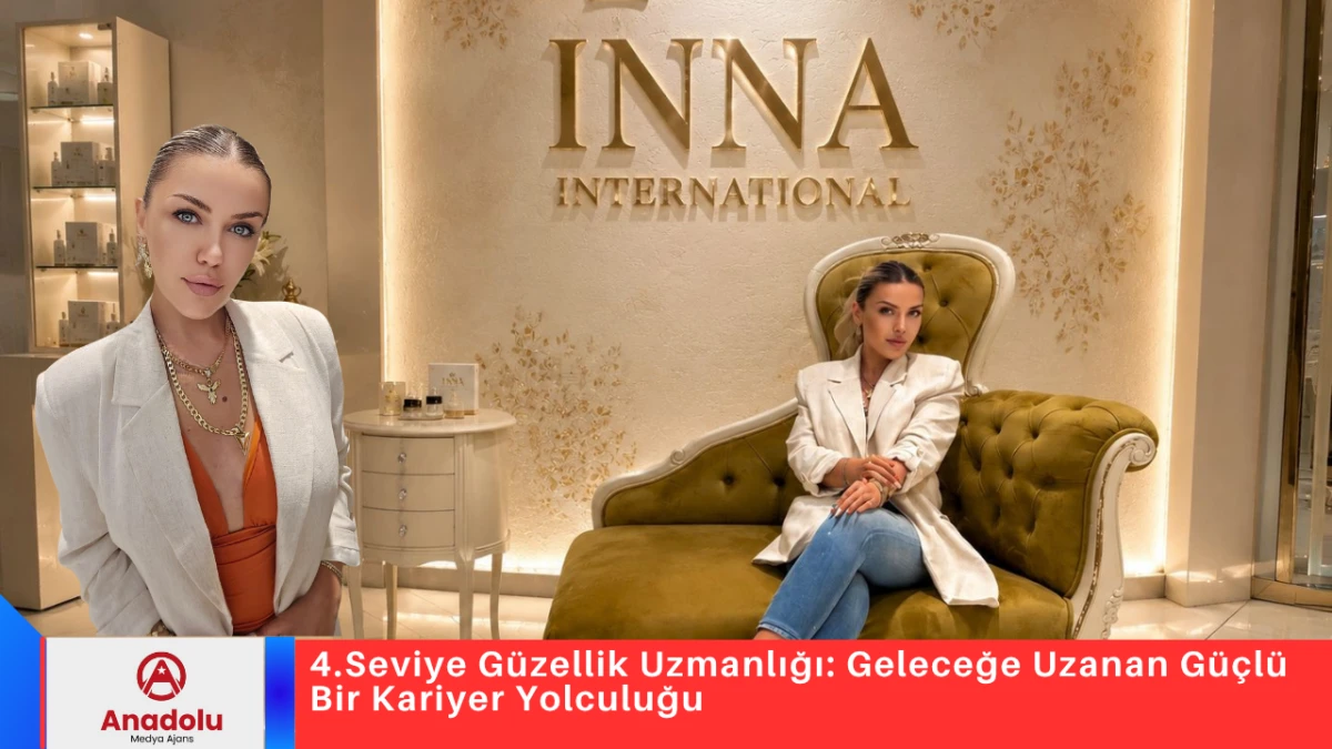 4. Seviye G&uuml;zellik Uzmanlığı: Geleceğe Uzanan G&uuml;&ccedil;l&uuml; Bir Kariyer Yolculuğu