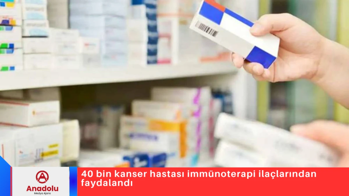 40 bin kanser hastası imm&uuml;noterapi ila&ccedil;larından faydalandı