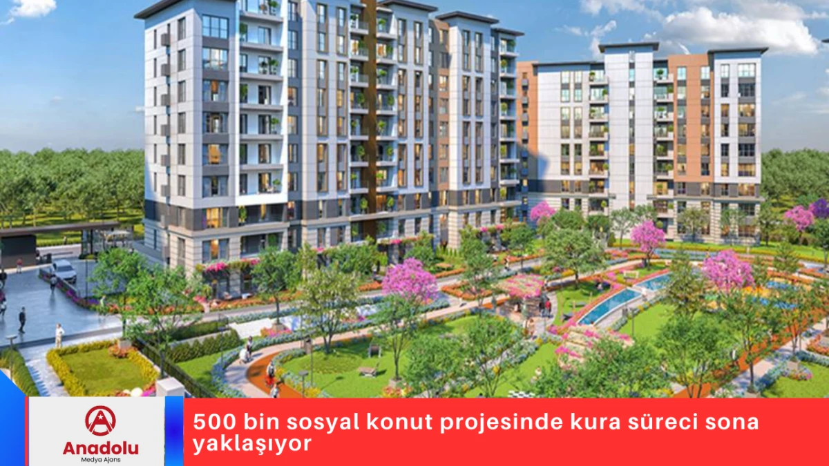 500 bin sosyal konut projesinde kura s&uuml;reci sona yaklaşıyor