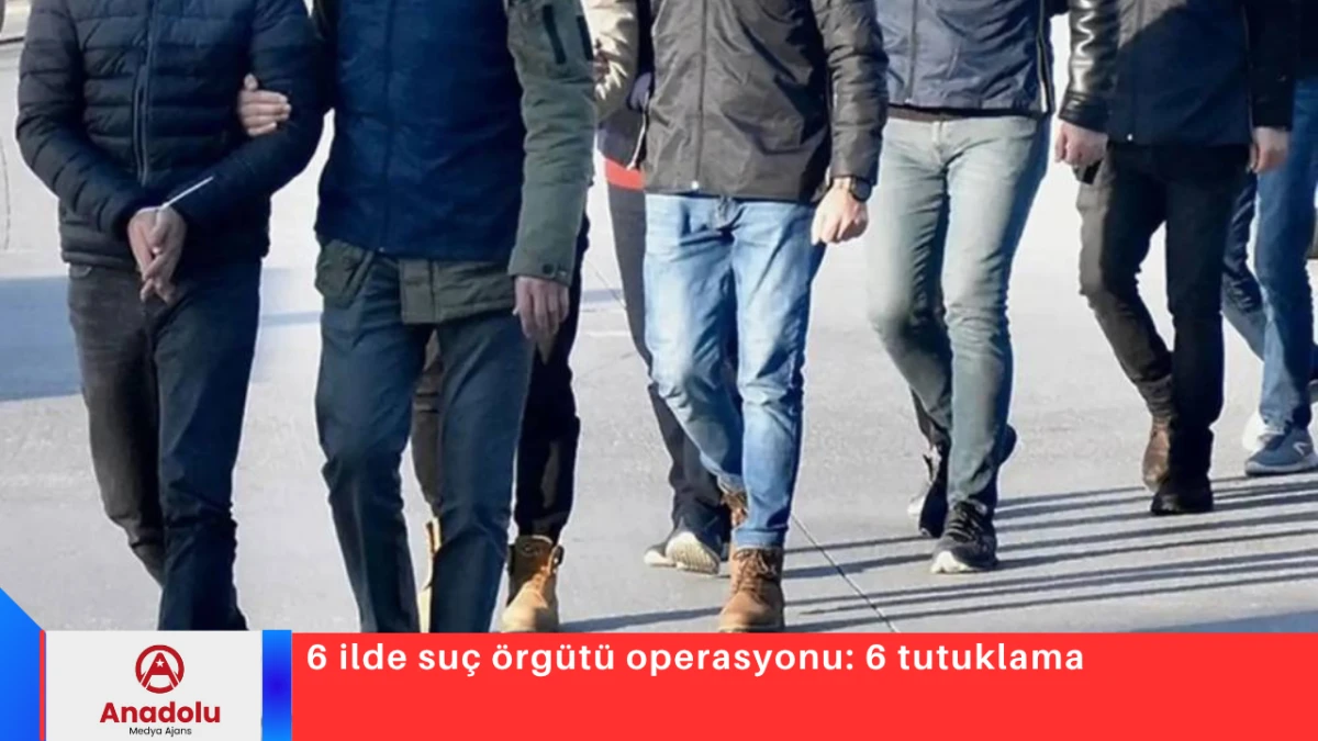 6 ilde su&ccedil; &ouml;rg&uuml;t&uuml; operasyonu: 6 tutuklama
