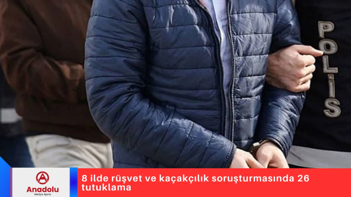 8 ilde r&uuml;şvet ve ka&ccedil;ak&ccedil;ılık soruşturmasında 26 tutuklama