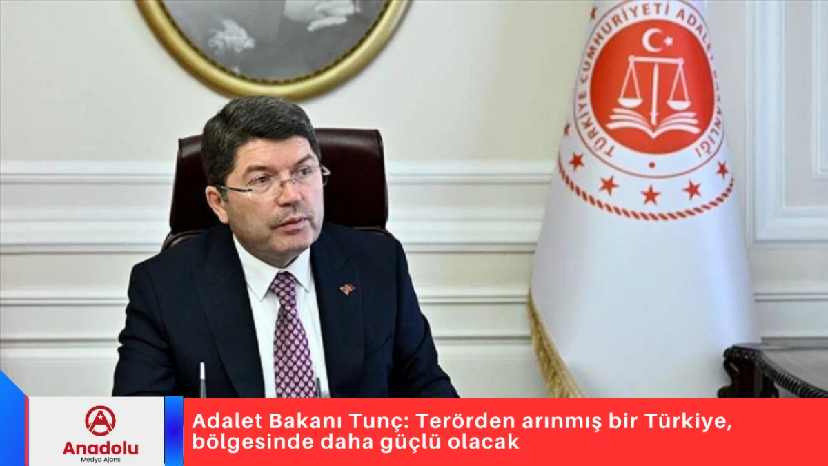 Adalet Bakanı Tunç: Terörden arınmış bir Türkiye, bölgesinde daha güçlü olacak