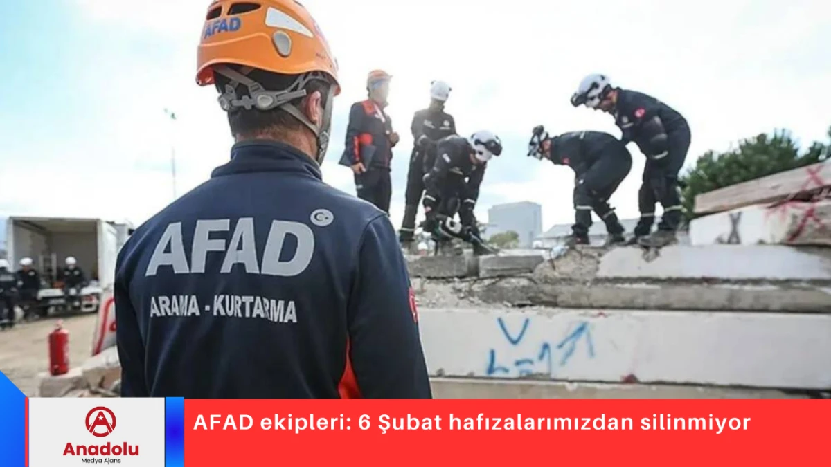 AFAD ekipleri: 6 Şubat hafızalarımızdan silinmiyor