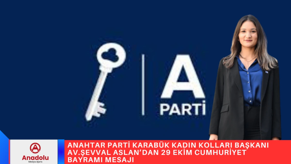 ANAHTAR PARTİ KARABÜK KADIN KOLLARI BAŞKANI AV.ŞEVVAL ASLAN’DAN 29 EKİM CUMHURİYET BAYRAMI MESAJI