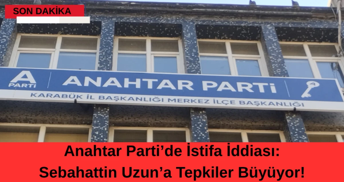 Anahtar Parti’de İstifa İddiası: Sebahattin Uzun’a Tepkiler Büyüyor!