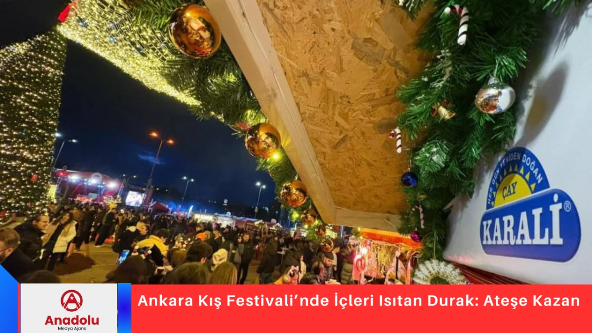 Ankara Kış Festivali&rsquo;nde İ&ccedil;leri Isıtan Durak: Ateşe Kazan