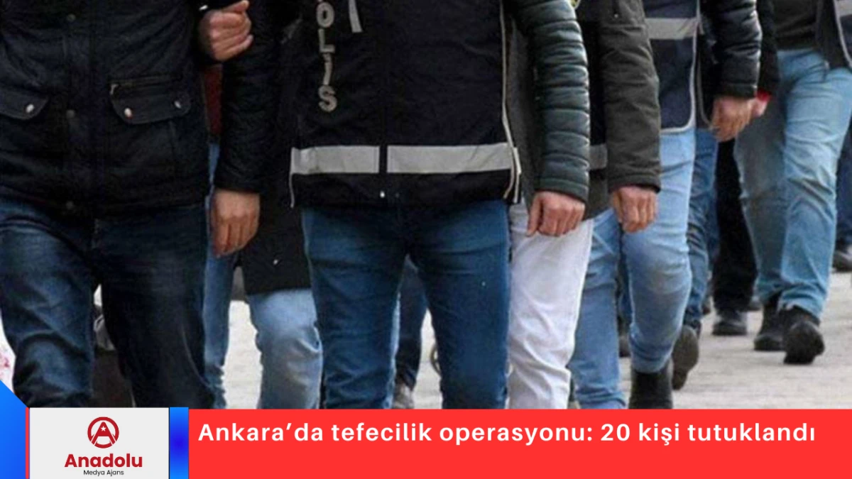 Ankara&rsquo;da tefecilik operasyonu: 20 kişi tutuklandı