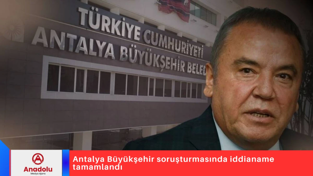 Antalya B&uuml;y&uuml;kşehir soruşturmasında iddianame tamamlandı