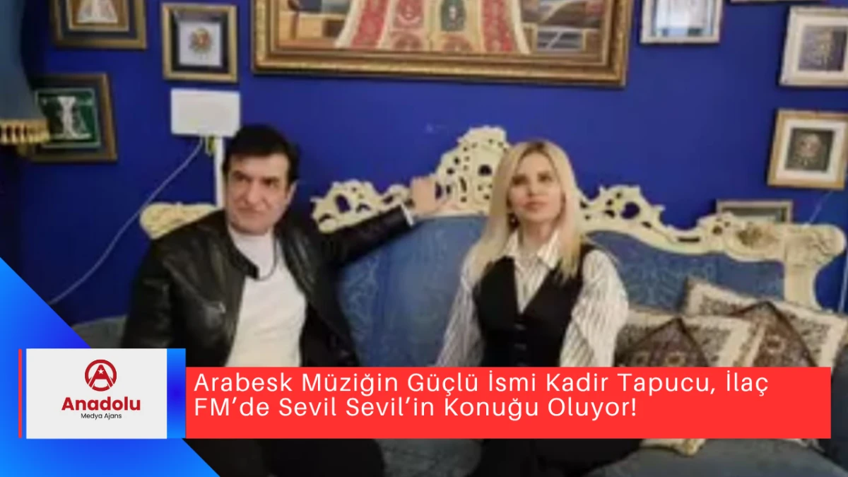 Arabesk Müziğin Güçlü İsmi Kadir Tapucu, İlaç FM’de Sevil Sevil’in Konuğu Oluyor!