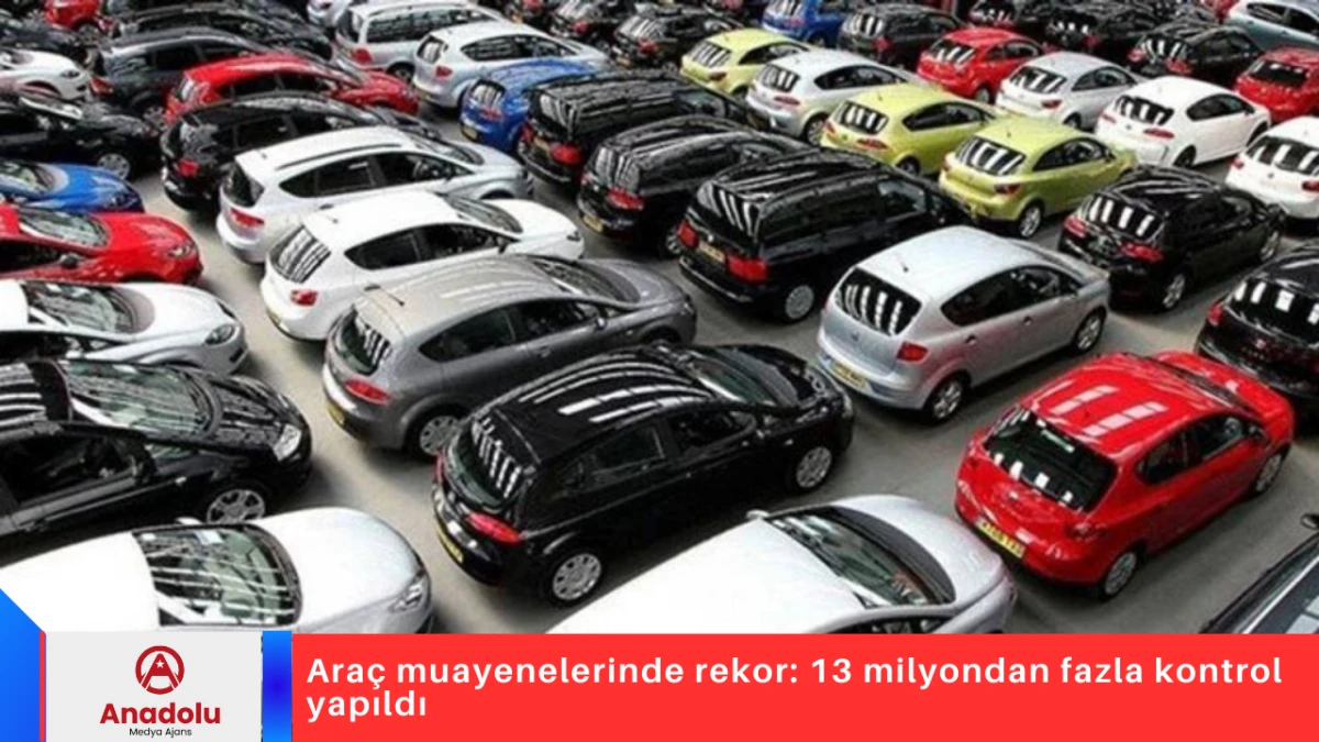 Ara&ccedil; muayenelerinde rekor: 13 milyondan fazla kontrol yapıldı