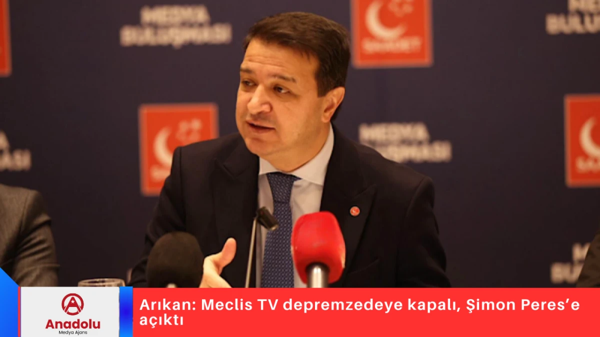Arıkan: Meclis TV depremzedeye kapalı, Şimon Peres&rsquo;e a&ccedil;ıktı