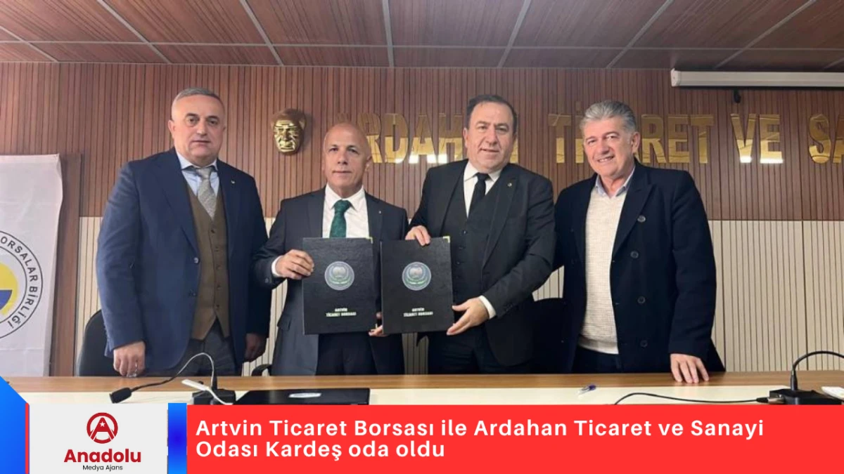 Artvin Ticaret Borsası ile Ardahan Ticaret ve Sanayi Odası Kardeş oda oldu