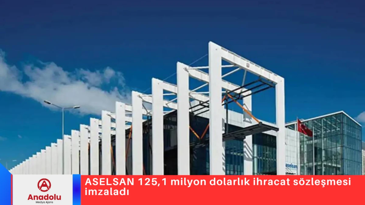 ASELSAN 125,1 milyon dolarlık ihracat s&ouml;zleşmesi imzaladı
