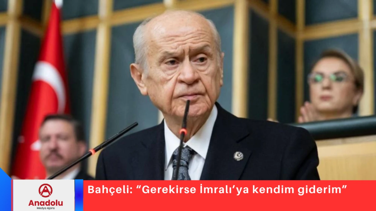 Bahçeli: “Gerekirse İmralı’ya kendim giderim”
