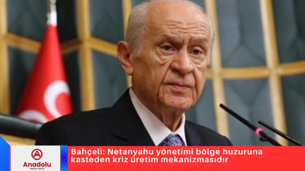Bah&ccedil;eli: Netanyahu y&ouml;netimi b&ouml;lge huzuruna kasteden kriz &uuml;retim mekanizmasıdır