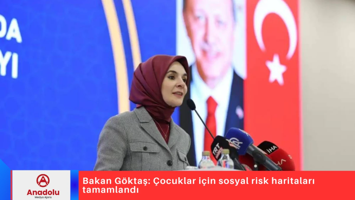 Bakan G&ouml;ktaş: &Ccedil;ocuklar i&ccedil;in sosyal risk haritaları tamamlandı