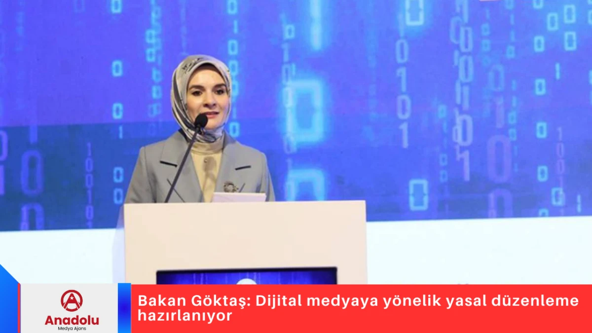 Bakan G&ouml;ktaş: Dijital medyaya y&ouml;nelik yasal d&uuml;zenleme hazırlanıyor