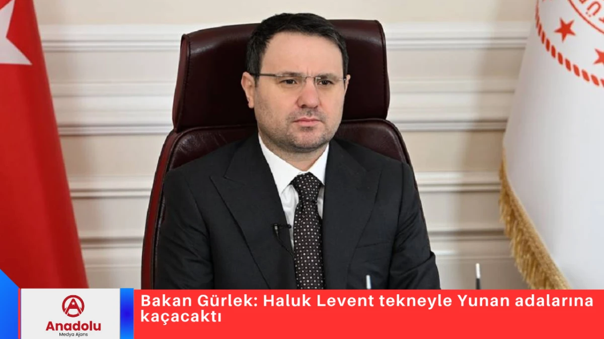 Bakan G&uuml;rlek: Haluk Levent tekneyle Yunan adalarına ka&ccedil;acaktı