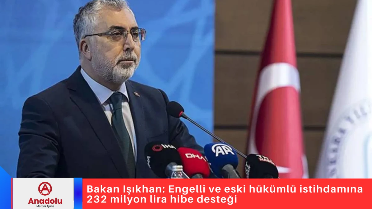 Bakan Işıkhan: Engelli ve eski h&uuml;k&uuml;ml&uuml; istihdamına 232 milyon lira hibe desteği