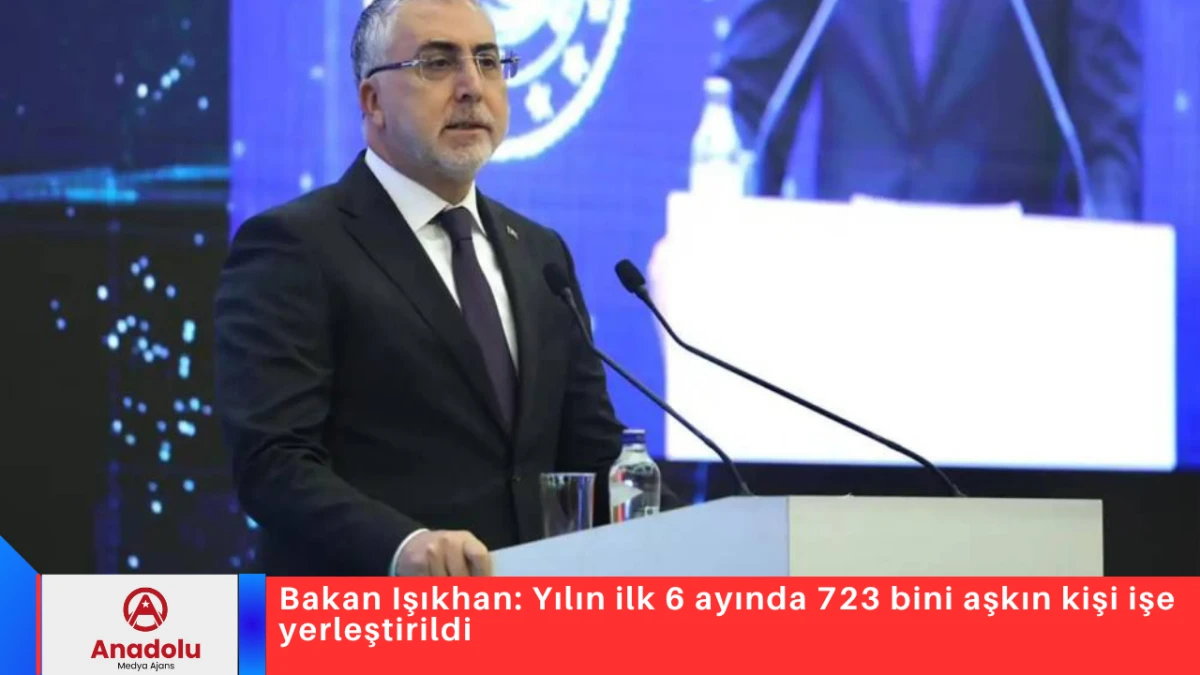 Bakan Işıkhan: Yılın ilk 6 ayında 723 bini aşkın kişi işe yerleştirildi
