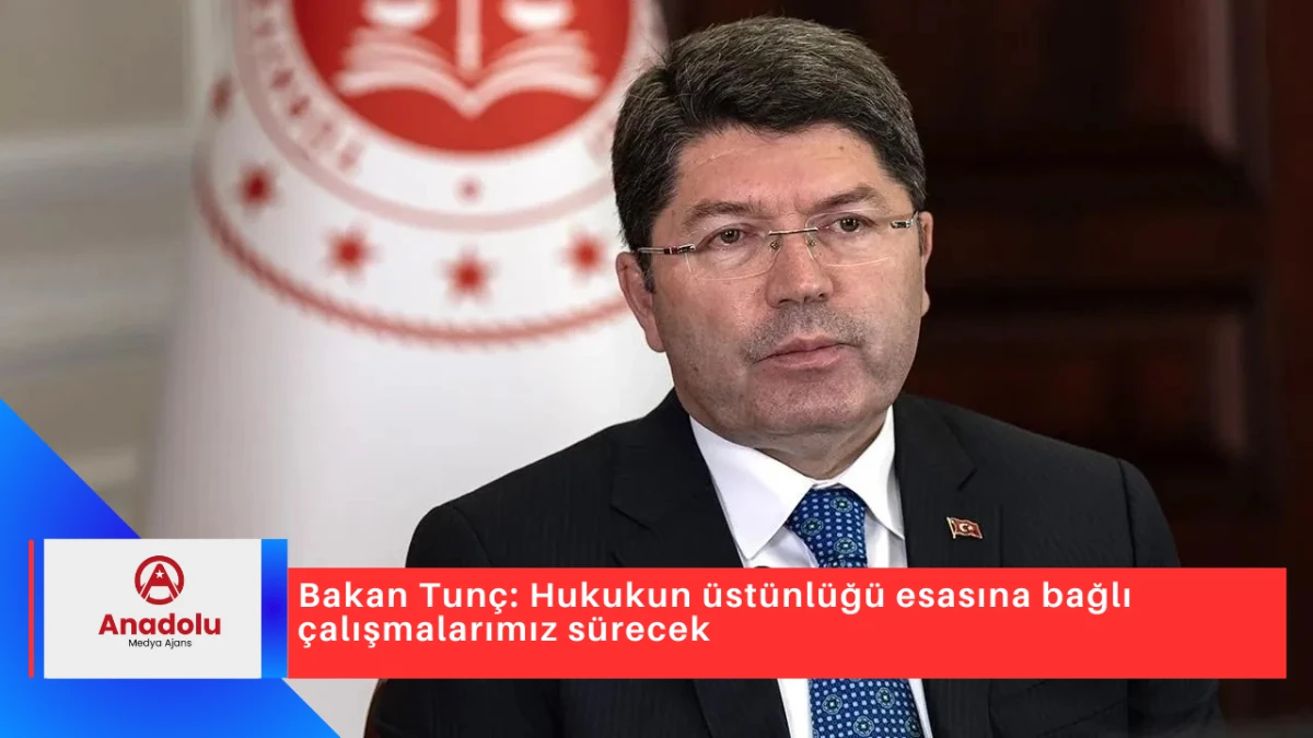 Bakan Tunç: Hukukun üstünlüğü esasına bağlı çalışmalarımız sürecek