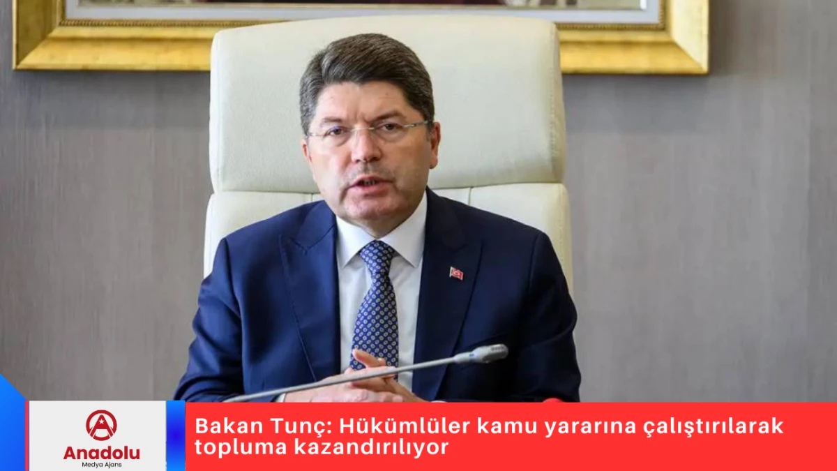 Bakan Tun&ccedil;: H&uuml;k&uuml;ml&uuml;ler kamu yararına &ccedil;alıştırılarak topluma kazandırılıyor