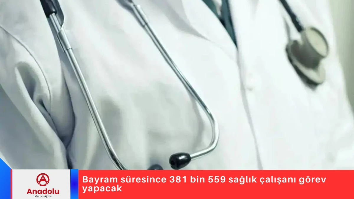 Bayram s&uuml;resince 381 bin 559 sağlık &ccedil;alışanı g&ouml;rev yapacak
