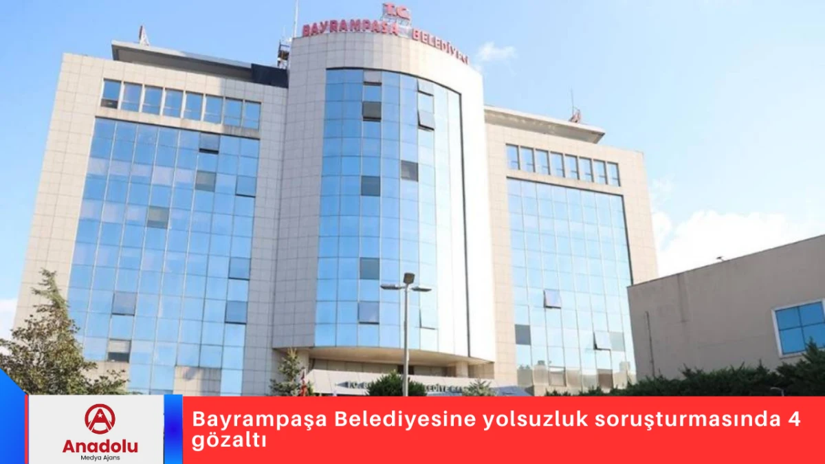Bayrampaşa Belediyesine yolsuzluk soruşturmasında 4 g&ouml;zaltı