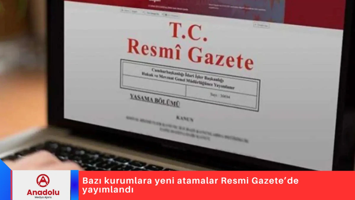 Bazı kurumlara yeni atamalar Resmi Gazete’de yayımlandı