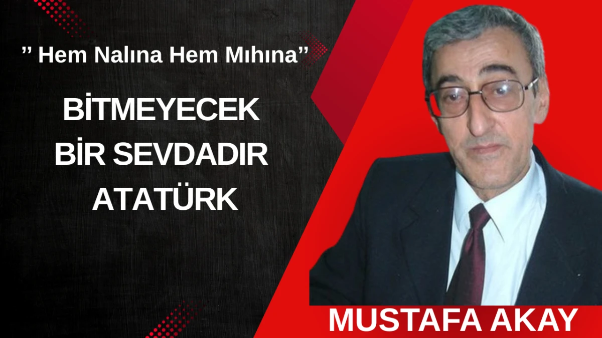 BİTMEYECEK BİR SEVDADIR ATAT&Uuml;RK