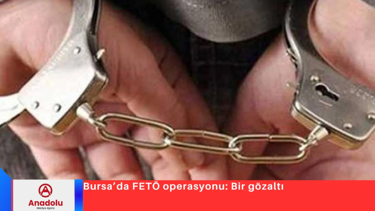 Bursa&rsquo;da FET&Ouml; operasyonu: Bir g&ouml;zaltı
