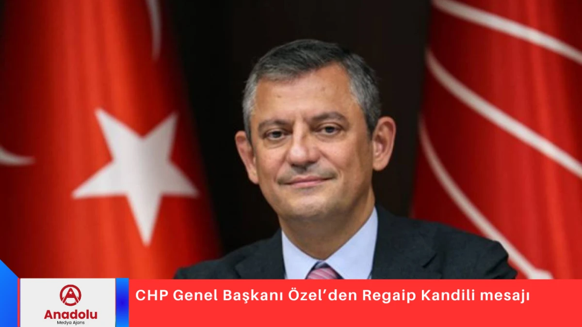 CHP Genel Başkanı &Ouml;zel&rsquo;den Regaip Kandili mesajı