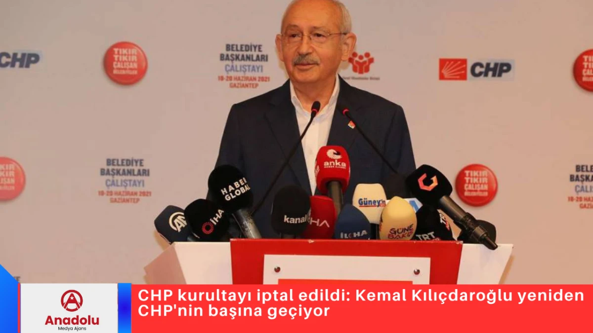 CHP kurultayı iptal edildi: Kemal Kılı&ccedil;daroğlu yeniden CHP'nin başına ge&ccedil;iyor