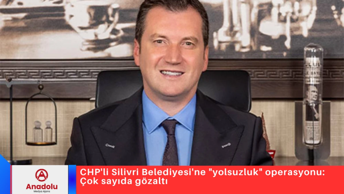 CHP'li Silivri Belediyesi'ne "yolsuzluk" operasyonu: &Ccedil;ok sayıda g&ouml;zaltı