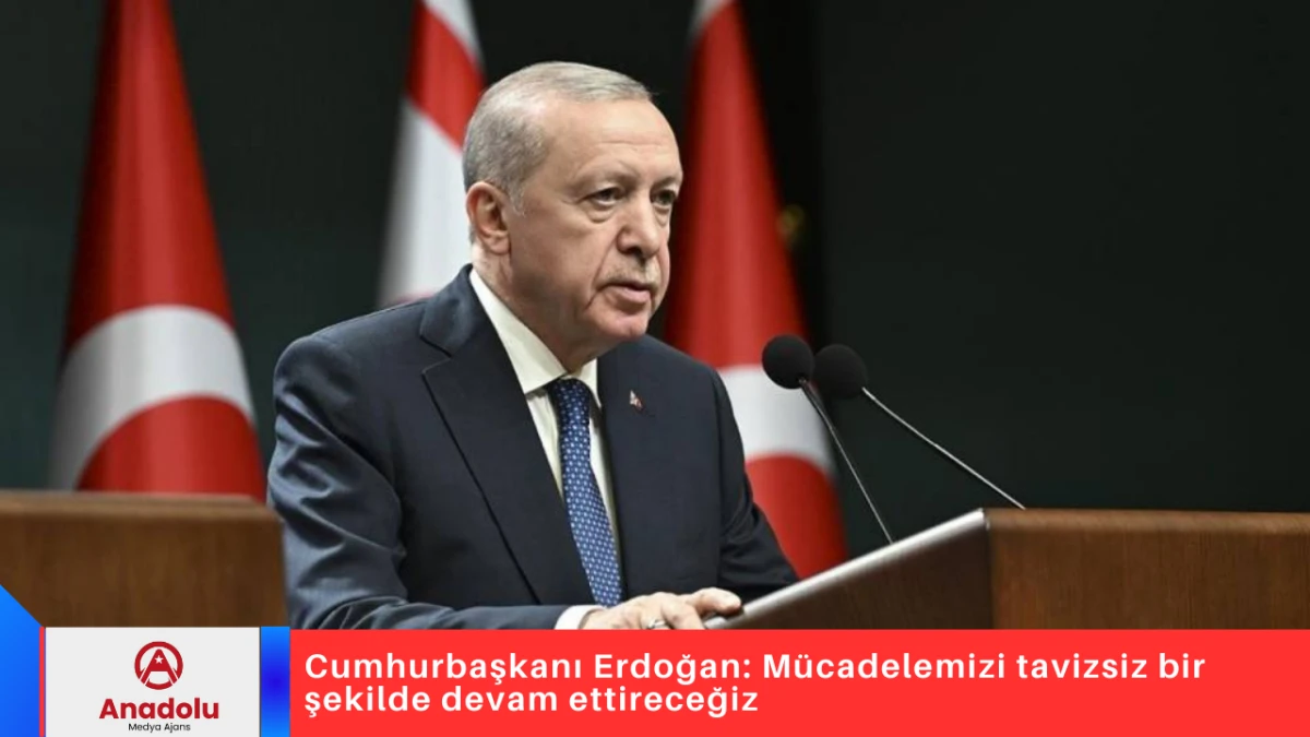 Cumhurbaşkanı Erdoğan: M&uuml;cadelemizi tavizsiz bir şekilde devam ettireceğiz