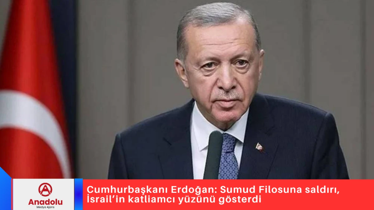 Cumhurbaşkanı Erdoğan: Sumud Filosuna saldırı, İsrail’in katliamcı yüzünü gösterdi