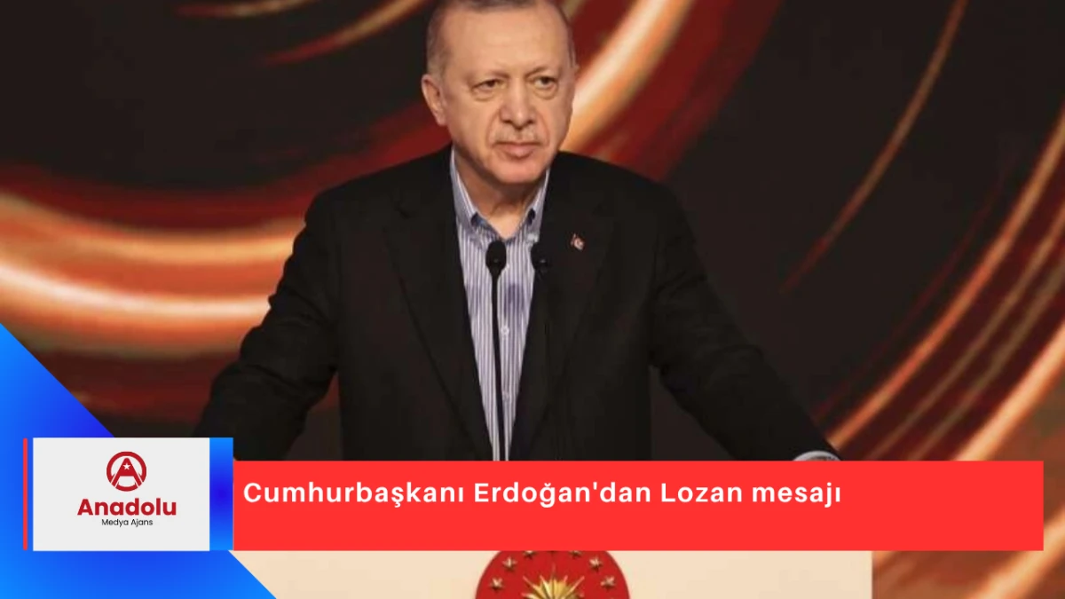 Cumhurbaşkanı Erdoğan'dan Lozan mesajı