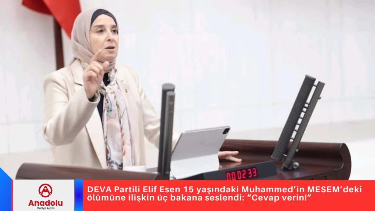 DEVA Partili Elif Esen 15 yaşındaki Muhammed’in MESEM’deki ölümüne ilişkin üç bakana seslendi: “Cevap verin!”