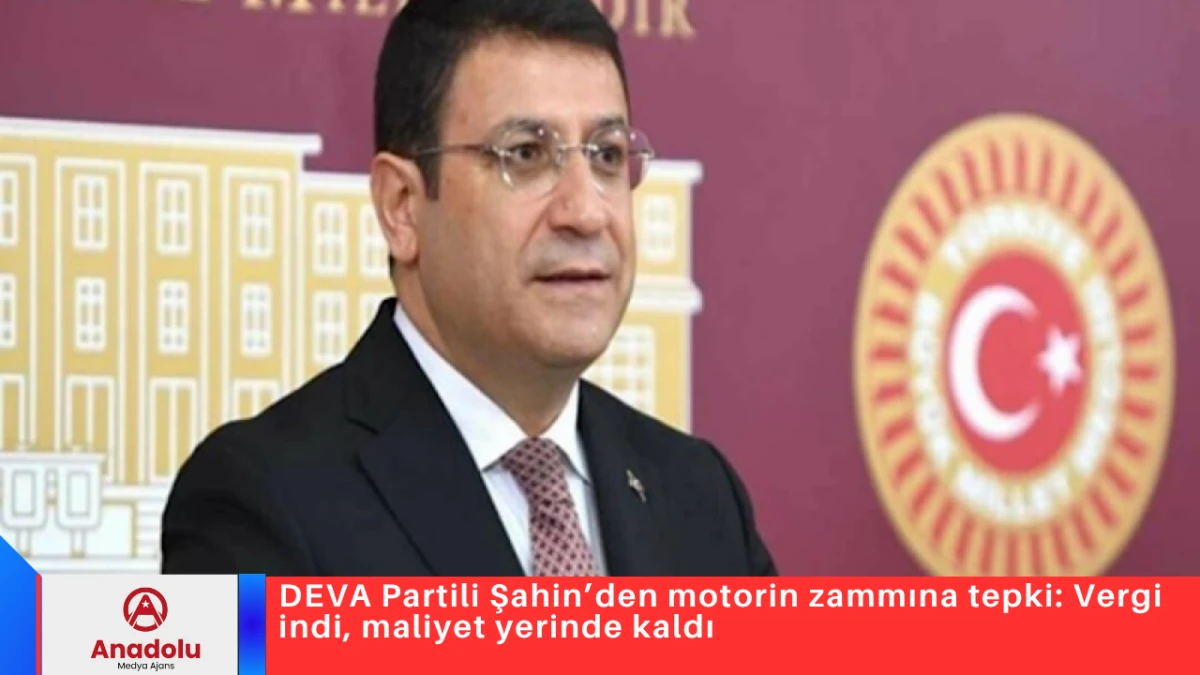 DEVA Partili Şahin&rsquo;den motorin zammına tepki: Vergi indi, maliyet yerinde kaldı