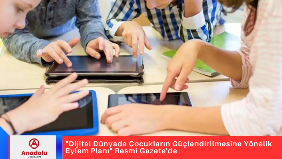 "Dijital D&uuml;nyada &Ccedil;ocukların G&uuml;&ccedil;lendirilmesine Y&ouml;nelik Eylem Planı" Resm&icirc; Gazete'de