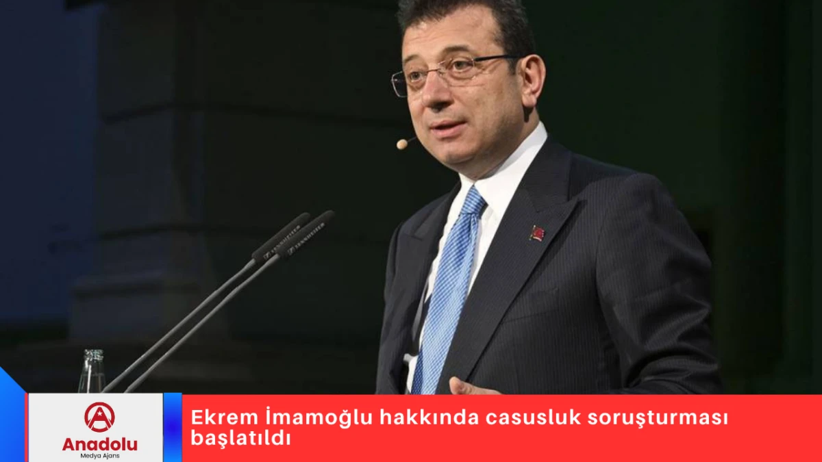 Ekrem İmamoğlu hakkında casusluk soruşturması başlatıldı