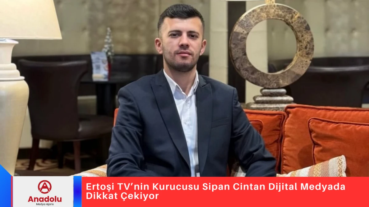 Ertoşi TV&rsquo;nin Kurucusu Sipan Cintan Dijital Medyada Dikkat &Ccedil;ekiyor