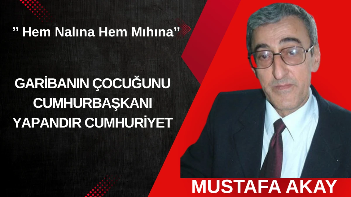 GARİBANIN ÇOCUĞUNU CUMHURBAŞKANI YAPANDIR CUMHURİYET