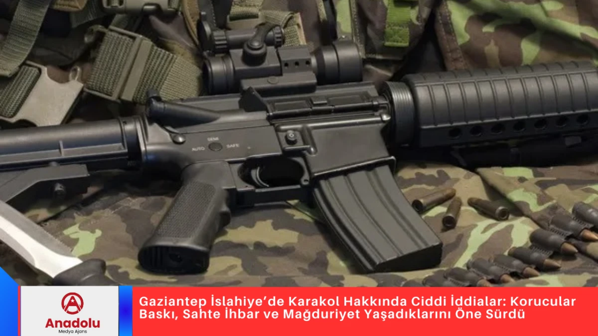 Gaziantep İslahiye&rsquo;de Karakol Hakkında Ciddi İddialar: Korucular Baskı, Sahte İhbar ve Mağduriyet Yaşadıklarını &Ouml;ne S&uuml;rd&uuml;