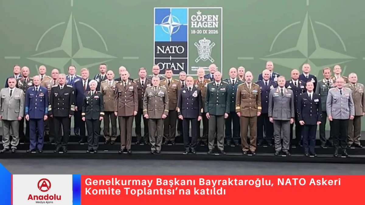 Genelkurmay Başkanı Bayraktaroğlu, NATO Asker&icirc; Komite Toplantısı&rsquo;na katıldı